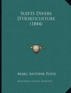 Sujets Divers D'Horticulture (1844) di Marc Antoine Puvis edito da Kessinger Publishing