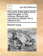 The Works Of The Author Of The Night-thoughts. In Four Volumes. Revised And Corrected By Himself. Vol. Ii. Volume 2 Of 4 di Edward Young edito da Gale Ecco, Print Editions