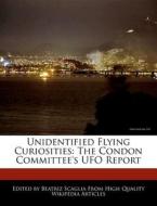 Unidentified Flying Curiosities: The Condon Committee's UFO Report di Bren Monteiro, Beatriz Scaglia edito da 6 DEGREES BOOKS