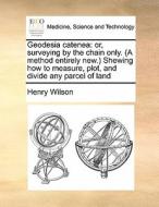 Geodesia Catenea di Henry Wilson edito da Gale Ecco, Print Editions
