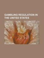 Gambling Regulation In The United States di Source Wikipedia edito da Booksllc.net