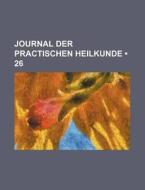 Journal Der Practischen Heilkunde (26) di Bucher Group edito da General Books Llc
