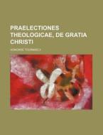 Praelectiones Theologicae, de Gratia Christi di Honore Tournely edito da Rarebooksclub.com