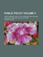 Public Policy Volume 5 di John F. Kennedy School Government edito da Rarebooksclub.com