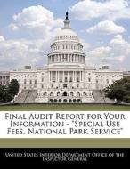 Final Audit Report For Your Information - "special Use Fees, National Park Service" edito da Bibliogov