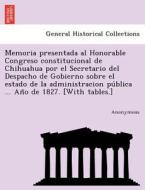 Memoria presentada al Honorable Congreso constitucional de Chihuahua por el Secretario del Despacho de Gobierno sobre el di Anonymous edito da British Library, Historical Print Editions