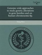 Genome-wide Approaches To Study Genetic Alterations In Gene Families And On Human Chromosome 8p. di Dong Shen edito da Proquest, Umi Dissertation Publishing
