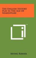 The English History Play in the Age of Shakespeare di Irving Ribner edito da Literary Licensing, LLC