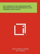 Occurrence and Microscopic Examination of Reference Clay Mineral Specimens di Paul Francis Kerr, M. S. Main, P. K. Hamilton edito da Literary Licensing, LLC
