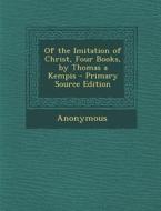 Of the Imitation of Christ, Four Books, by Thomas a Kempis di Anonymous edito da Nabu Press