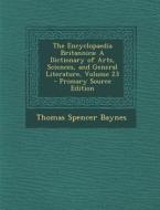 Encyclopaedia Britannica: A Dictionary of Arts, Sciences, and General Literature, Volume 23 di Thomas Spencer Baynes edito da Nabu Press