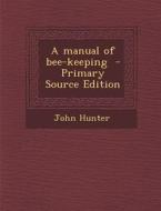 Manual of Bee-Keeping di John Hunter edito da Nabu Press