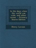 In the Days When the World Was Wide, and Other Verses di Henry Lawson edito da Nabu Press