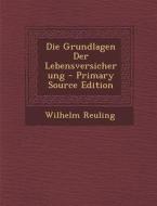 Die Grundlagen Der Lebensversicherung di Wilhelm Reuling edito da Nabu Press