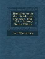 Hamburg, Unter Dem Drucke Der Franzosen, 1806-1814. - Primary Source Edition di Carl Monckeberg edito da Nabu Press