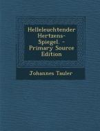Helleleuchtender Hertzens-Spiegel. - Primary Source Edition di Johannes Tauler edito da Nabu Press