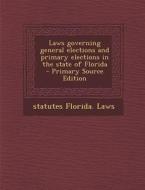 Laws Governing General Elections and Primary Elections in the State of Florida - Primary Source Edition di Statutes Florida Laws edito da Nabu Press