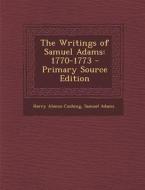 The Writings of Samuel Adams: 1770-1773 - Primary Source Edition di Harry Alonzo Cushing, Samuel Adams edito da Nabu Press