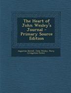 The Heart of John Wesley's Journal - Primary Source Edition di Augustine Birrell, John Wesley, Percy Livingstone Parker edito da Nabu Press