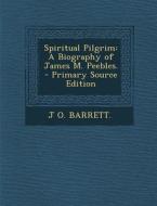 Spiritual Pilgrim: A Biography of James M. Peebles. - Primary Source Edition di J. O. Barrett edito da Nabu Press