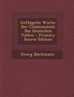 Geflugelte Worte: Der Citatenschatz Des Deutschen Volkes - Primary Source Edition di Georg Buchmann edito da Nabu Press