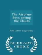 The Airplane Boys Among The Clouds - Scholar's Choice Edition di John Luther Langworthy edito da Scholar's Choice