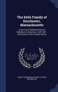 The Eells Family Of Dorchester, Massachusetts di Frank Farnsworth Starr, Lothrop Withington edito da Sagwan Press