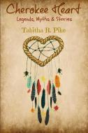Cherokee Heart  Legends, Myths & Stories di Tabitha R. Pike edito da Lulu.com