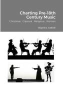 Charting Pre-18th Century Music di Wayne Cottrell edito da Lulu.com