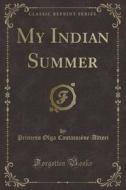 My Indian Summer (classic Reprint) di Princess Olga Cantacuzene-Altieri edito da Forgotten Books
