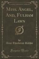 Miss. Angel, And, Fulham Lawn (classic Reprint) di Anne Thackeray Ritchie edito da Forgotten Books