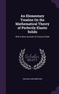 An Elementary Treatise On The Mathematical Theory Of Perfectly Elastic Solids di William John Ibbetson edito da Palala Press