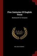 Five Centuries of English Verse: Wordsworth to Tennyson di William Stebbing edito da CHIZINE PUBN
