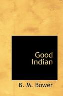 Good Indian di B M Bower edito da Bibliolife