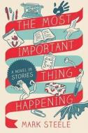The Most Important Thing Happening: A Novel in Stories di Mark Steele edito da DAVID C COOK