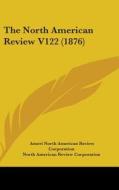 The North American Review V122 (1876) di Ameri North American Review Corporation, North American Review Corporation edito da Kessinger Publishing