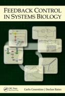 Feedback Control in Systems Biology di Carlo Cosentino, Declan Bates edito da Taylor & Francis Inc