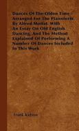 Dances Of The Olden Time - Arranged For The Pianoforte By Alfred Moffat. With An Essay On Old English Dancing, And The M di Frank Kidson edito da Blatter Press