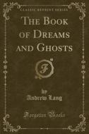 The Book Of Dreams And Ghosts (classic Reprint) di Andrew Lang edito da Forgotten Books