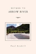 Return To Arrow River di Paul Krebill edito da Xlibris Corporation