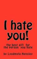 I Hate You!: This Book Is Your Your Outlet for All of Your Pent Up Emotion Directed Toward the Person You Hate. di Lyudmyla Hensley edito da Createspace