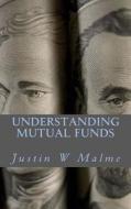 Understanding Mutual Funds di Justin W. Malme edito da Createspace