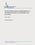 Private Health Insurance Market Reforms in the Patient Protection and Affordable Care ACT (ACA) di Annie L. Mach, Bernadette Fernandez edito da Createspace