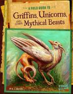 A Field Guide to Griffins, Unicorns, and Other Mythical Beasts di A. J. Sautter edito da CAPSTONE PR