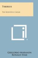 Tiberius: The Resentful Caesar di Gregorio Maranon, Ronald Syme edito da Literary Licensing, LLC