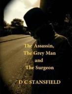 The Assassin the Grey Man and the Surgeon di MR D. C. Stansfield edito da Createspace