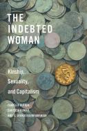 The Indebted Woman: Kinship, Sexuality, and Capitalism di Isabelle Guérin, Santosh Kumar, G. Venkatasubramanian edito da STANFORD UNIV PR