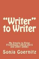 Writer to Writer: My Emails to Peter Fitzsimons (2010-2015 and 2007-2008) di MS Sonja K. Goernitz edito da Createspace