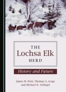 The Lochsa Elk Herd di James M. Peek, Thomas A. Leege, Michael W. Schlegel edito da Cambridge Scholars Publishing