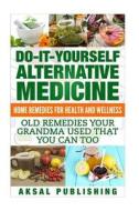 Home Remedies: Do It Yourself Alternative Medicine di Mr Aksal Sakul edito da Createspace Independent Publishing Platform